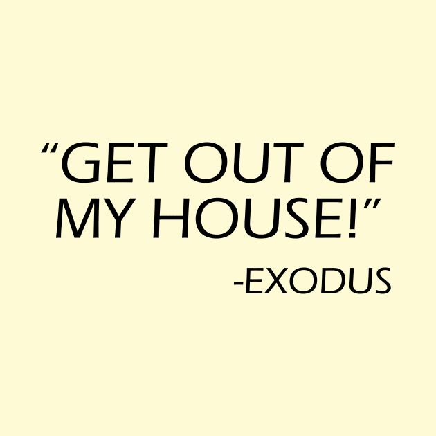 Get out of my house! Exodus! by JoelsDesigns