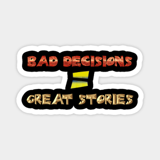 Bad decisions = great stories Magnet