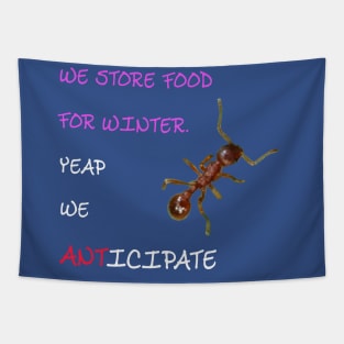 We store food for winter. Yeap we anticipate Tapestry