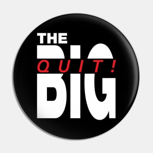 The big Quit, antiwork great resignation Pin