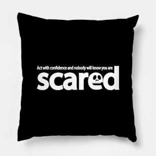 Act with confidence and nobody will know you are scared Pillow