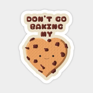 Don't go baking my heart cookie Magnet