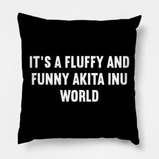 It's a Fluffy and Funny Akita Inu World Pillow