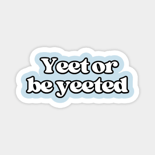 Yeet or be yeeted Magnet