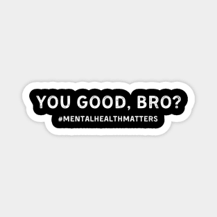 You Good Bro Funny Mental Health Matters Awareness Month Magnet