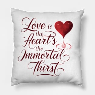 Love is the heart’s immortal thirst. Pillow