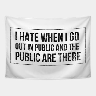 I hate when I go out in public and the public are there - funny design for antisocial people Tapestry