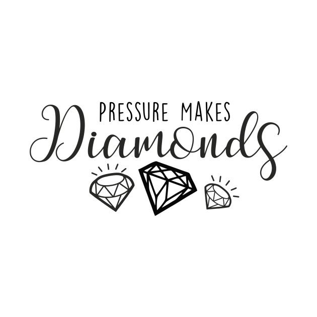 pressure-makes-diamonds-pressure-makes-diamonds-quote-t-shirt