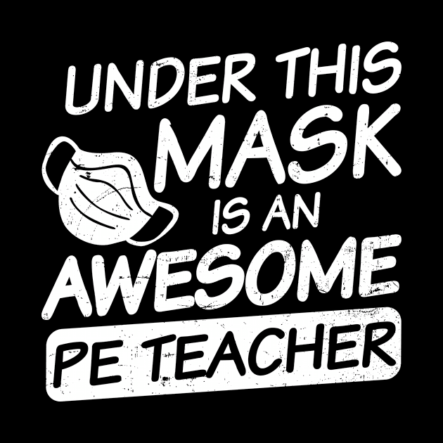 PE Teacher Shirt | Awesome Teacher Under Mask Gift by Gawkclothing