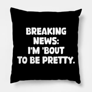 breaking news: i'm 'bout to be pretty Pillow