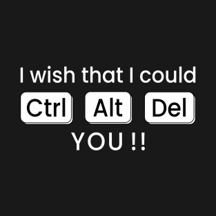 I wish that I could CTRL+ALT+DEL You !! T-Shirt