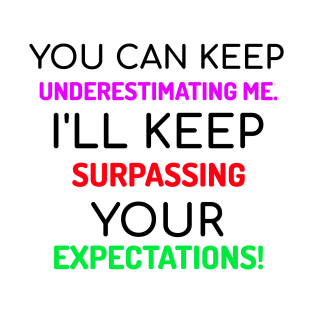 Keep underestimating the surpassing expectations comes T-Shirt