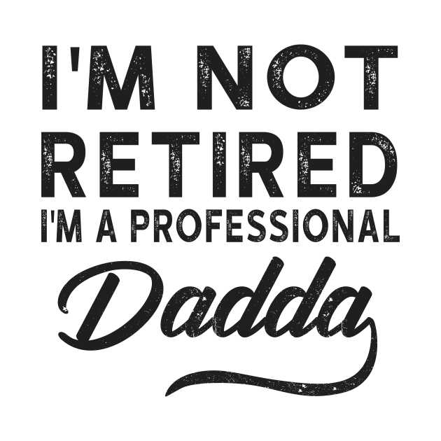 I'm Not Retired I'm A Professional Dadda by heryes store