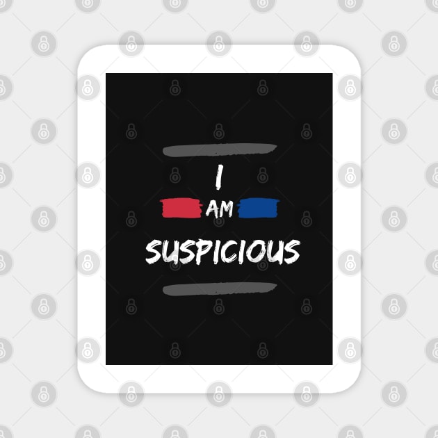 I Am Suspicious Funny Saying Magnet by AJDesignsstuff