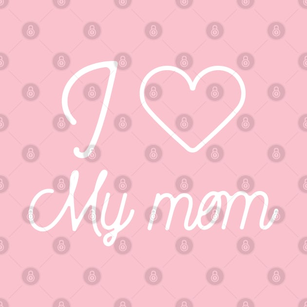 I love my mom- favorite child gift by Creativity Apparel