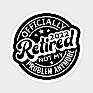 Officially Retired 2022 Not My Problem Anymore Magnet