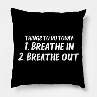 things to do today breathe in breathe out Pillow