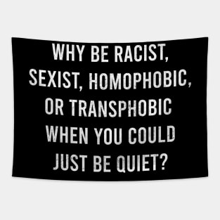 why be racist, sexist, homophobic, or transphobic when you could just be quiet Tapestry