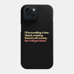 I'll Be Trembling in Fear, Openly Weeping, Racked with Anxiety, But I Will Get It Done! Mental Health Awareness Productivity Phone Case