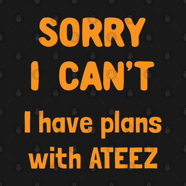 Sorry i can't i have plans with ATEEZ by Oricca