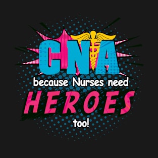 CNA because Nurses need Heroes too T-Shirt