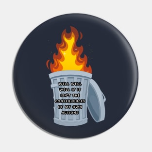 Well well well if it isn't the consequences of my own actions Pin