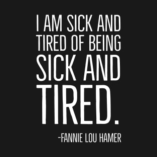 I'm Sick and Tired of being Sick and Tired. Black History, Fannie Lou Hamer Quote, African American T-Shirt