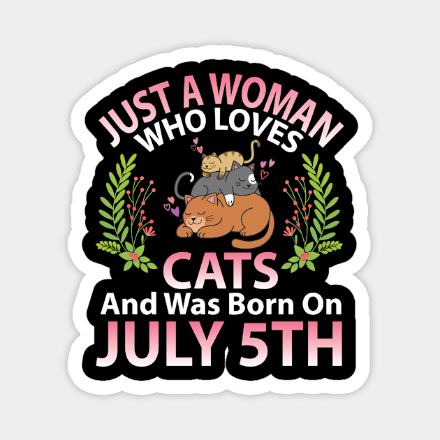 Just A Woman Who Loves Cats And Was Born On July 5th Happy Me Nana Mommy Aunt Sister Wife Daughter Magnet by joandraelliot