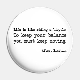 Albert Einstein - Life is like riding a bicycle. To keep your balance you must keep moving Pin