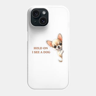 Hold On I See a Dog Chihuahua Dog Lover Phone Case