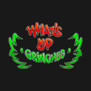 Whats up Grinches T-Shirt