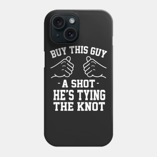 Buy this guy a shot he's tying the knot Phone Case