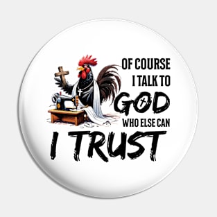 Chicken Of Course I Talk To God Who Else Can I Trust Christian Pin