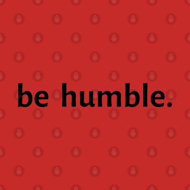 Be Humble. by Artistic Design