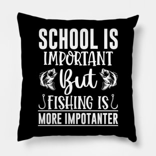 School Is Important But Fishing Is More Importanter Pillow