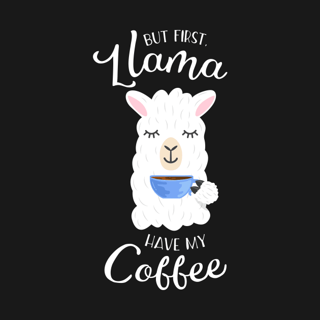 But First Llama Have My Coffee Llama Tshirt by ShirtHappens