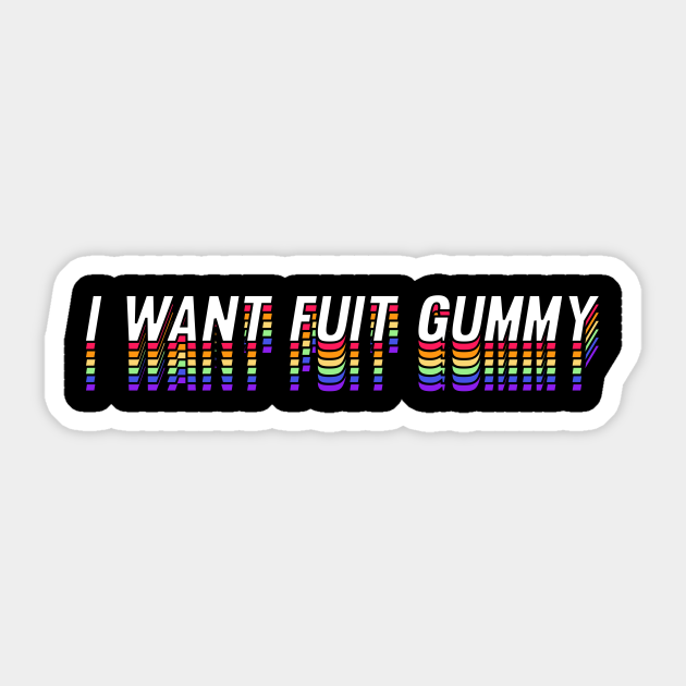 I Want Fuit Gummy I Want Fuit Gummy Aufkleber Teepublic De