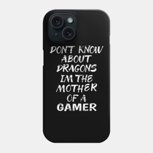 FUNNY GIFT FOR MOM: DONT KNOW ABOUT DRAGONS IM THE MOTHER OF A GAMER TSHIRT GIFT Phone Case