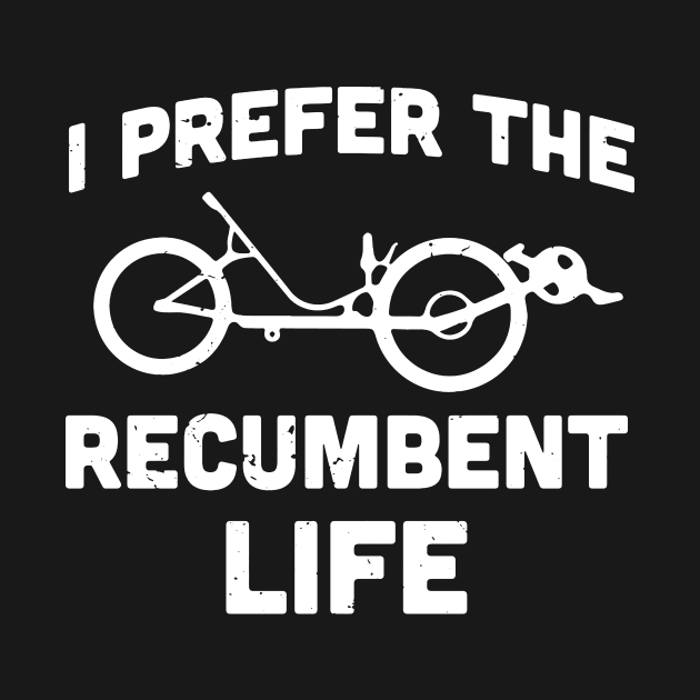 I prefer the recumbent life / recumbent bicycle gift idea / recumbent lover present by Anodyle