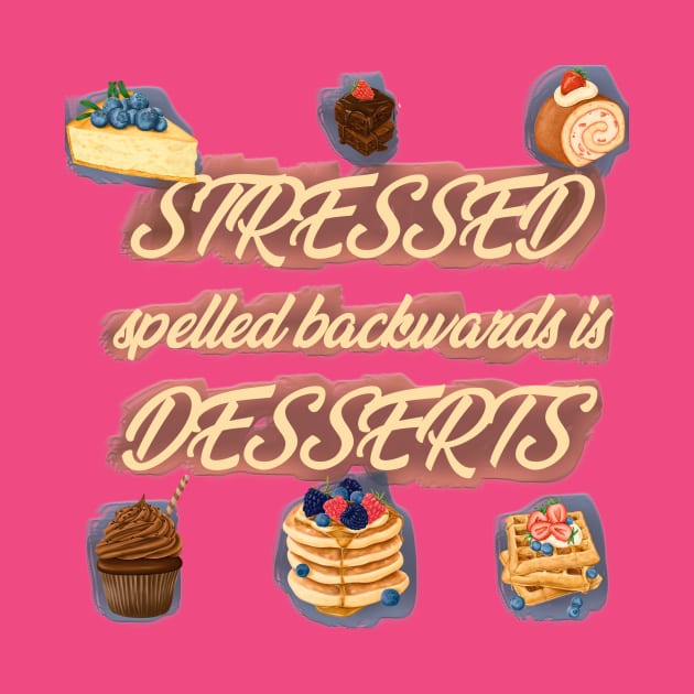 Stressed spelled backwards is desserts by Cecilia Iris