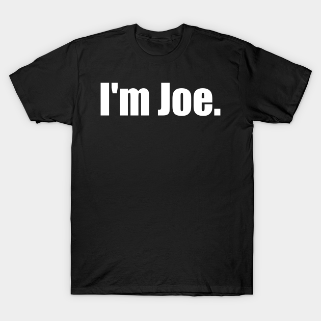 I'm Joe. - Joe - T-Shirt | TeePublic