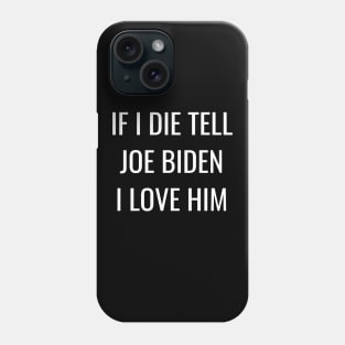 If I Die Tell Joe Biden I Love Him | Funny Joe Biden Shirt Phone Case