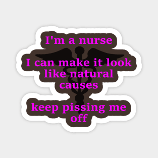 I'm a nurse I ca make it look like natural causes Magnet