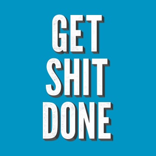 Get Shit Done T-Shirt