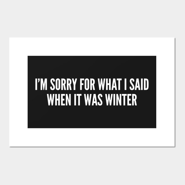 I M Sorry For What I Said When It Was Winter Funny Silly