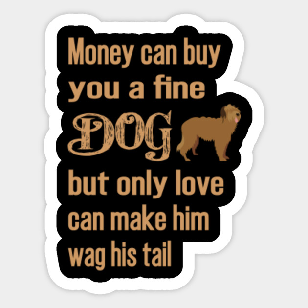 Money Can Buy You A Fine Dog But Only Love Can Make Him Wag His Tail Dog Quotes Love And Loyalty Better Life With A Dog Money Can Buy