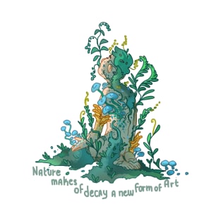 Nature makes of Decay a new form of Art T-Shirt