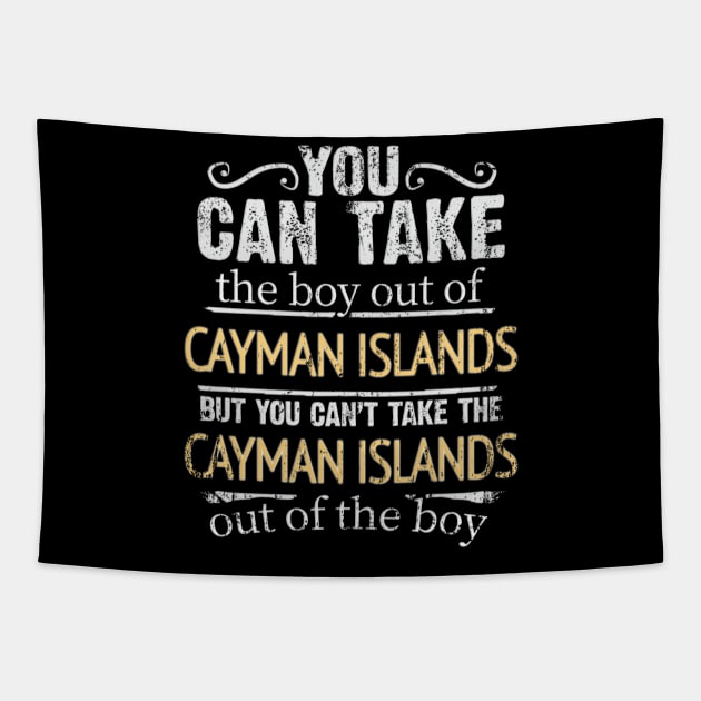 You Can Take The Boy Out Of Cayman Islands But You Cant Take The Cayman Islands Out Of The Boy - Gift for Caymanian With Roots From Cayman Islands Tapestry by Country Flags