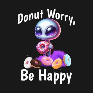 Donut Worry Be Happy Funny Alien with Donut T-Shirt