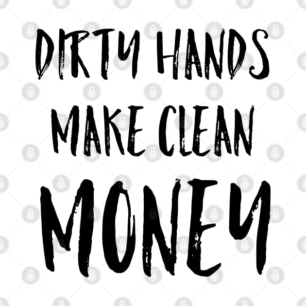 Dirty Hands Make Clean Money Mechanic Gift Black Text by AstroGearStore